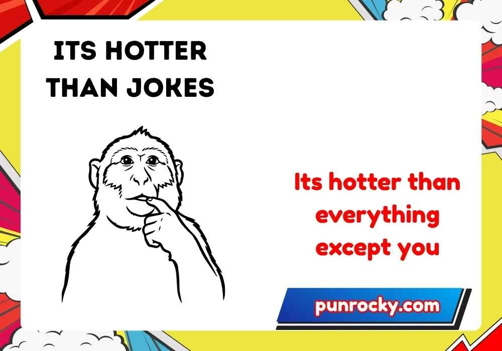 its hotter than jokes